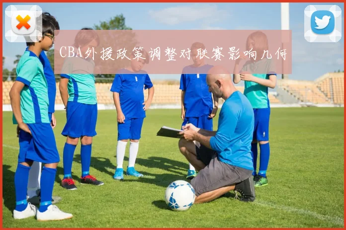 CBA外援政策调整对联赛影响几何