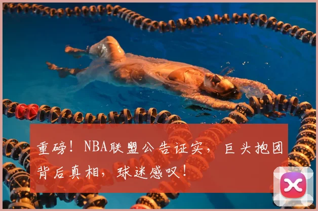 重磅！NBA联盟公告证实，巨头抱团背后真相，球迷感叹！