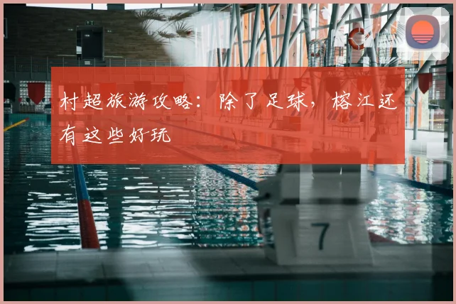 村超旅游攻略：除了足球，榕江还有这些好玩