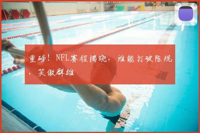 重磅！NFL赛程揭晓，谁能打破陈规，笑傲群雄